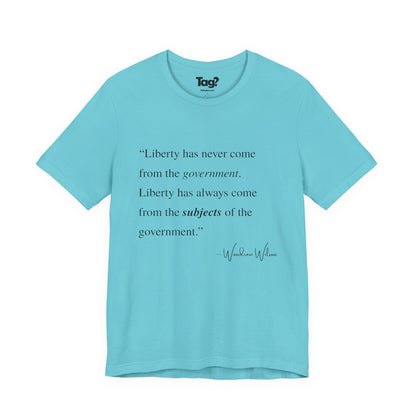 Woodrow Wilson Quote T-Shirt - "Liberty Has Never Come from the Government..."