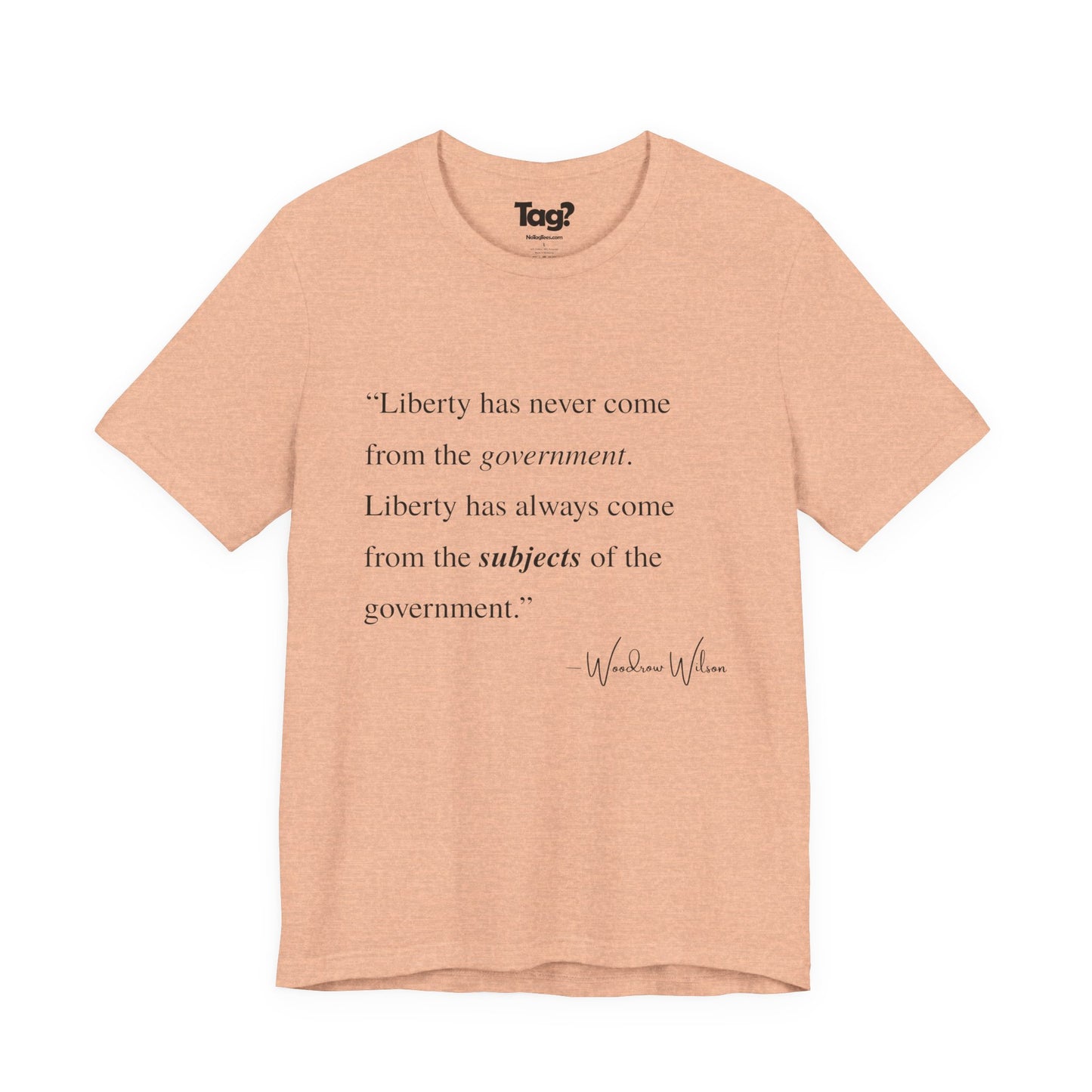 Woodrow Wilson Quote T-Shirt - "Liberty Has Never Come from the Government..."