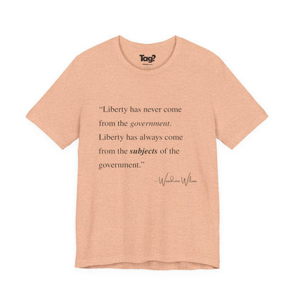 Woodrow Wilson Quote T-Shirt - "Liberty Has Never Come from the Government..."