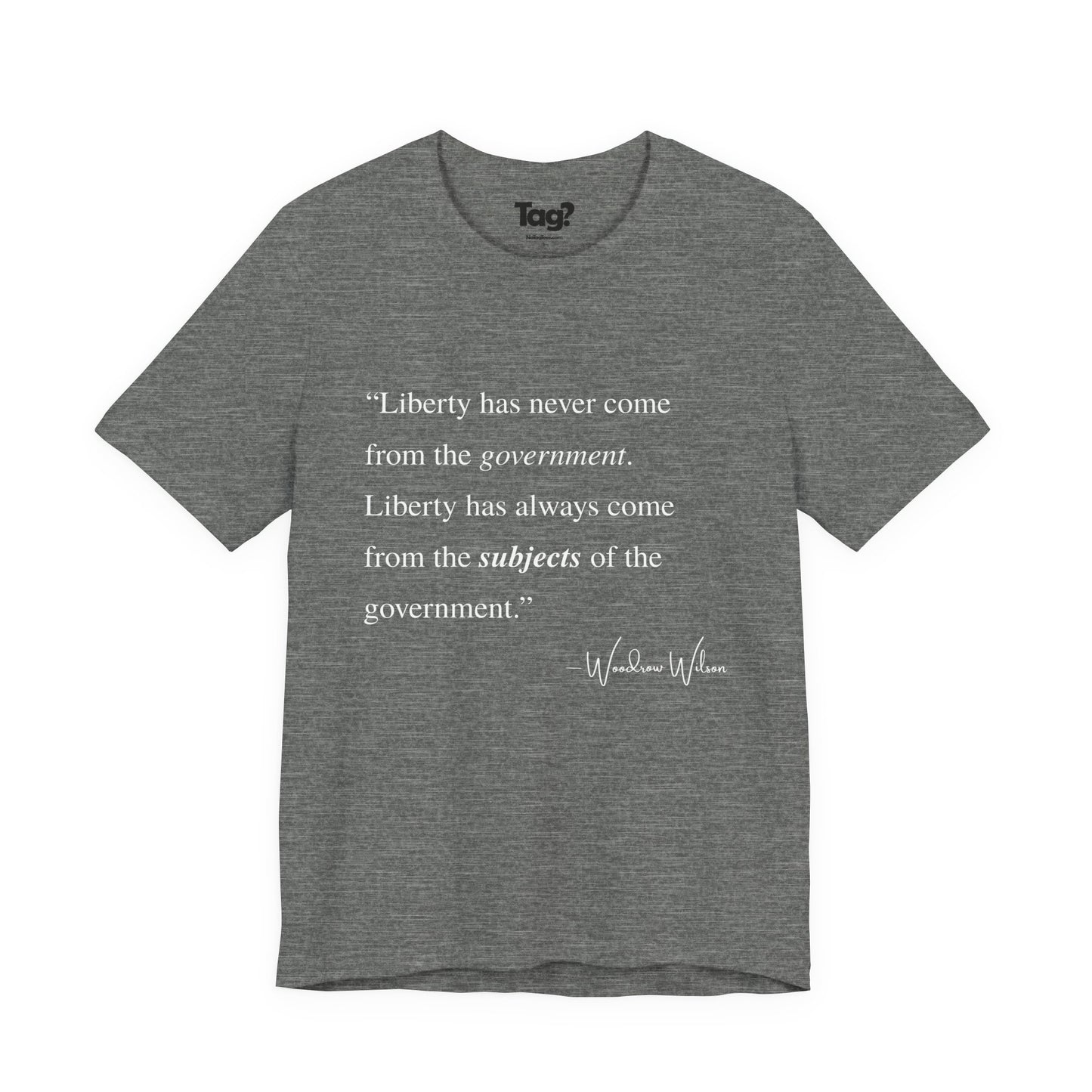 Woodrow Wilson Quote T-Shirt - "Liberty Has Never Come from the Government..."