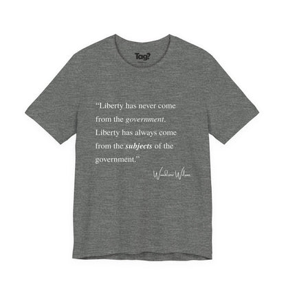 Woodrow Wilson Quote T-Shirt - "Liberty Has Never Come from the Government..."