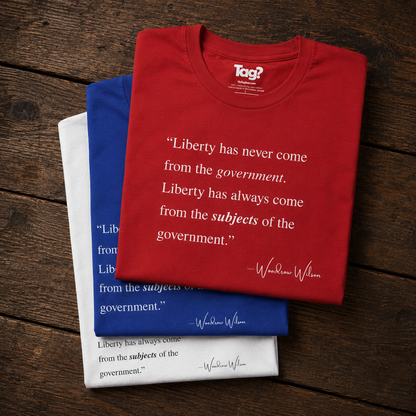 Woodrow Wilson Quote T-Shirt - "Liberty Has Never Come from the Government..."
